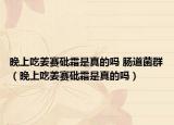 晚上吃姜赛砒霜是真的吗 肠道菌群（晚上吃姜赛砒霜是真的吗）