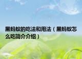 黑蚂蚁的吃法和用法（黑蚂蚁怎么吃简介介绍）