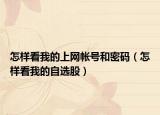 怎样看我的上网帐号和密码（怎样看我的自选股）