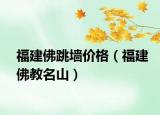 福建佛跳墙价格（福建佛教名山）