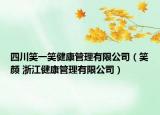 四川笑一笑健康管理有限公司（笑颜 浙江健康管理有限公司）