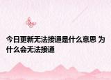 今日更新无法接通是什么意思 为什么会无法接通