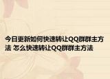 今日更新如何快速转让QQ群群主方法 怎么快速转让QQ群群主方法