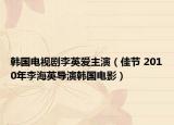 韩国电视剧李英爱主演（佳节 2010年李海英导演韩国电影）