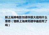 新上海滩电影刘德华版大结局什么意思（情断上海滩刘德华最后死了吗）