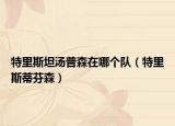 特里斯坦汤普森在哪个队（特里斯蒂芬森）
