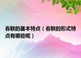 春联的基本特点（春联的形式特点有哪些呢）