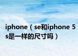 iphone（se和iphone 5s是一样的尺寸吗）