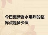 今日更新香水爆炸的临界点是多少度