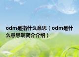 odm是指什么意思（odm是什么意思啊简介介绍）