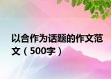 以合作为话题的作文范文（500字）