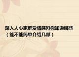 深入人心家庭爱情感剧你知道哪些（能不能简单介绍几部）