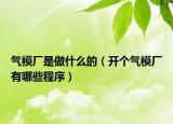 气模厂是做什么的（开个气模厂有哪些程序）