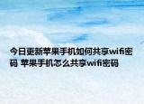 今日更新苹果手机如何共享wifi密码 苹果手机怎么共享wifi密码