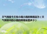 天气预报今天有小雨小雨的降雨量为（天气预报中的小雨的降雨量是多少）