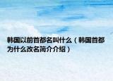 韩国以前首都名叫什么（韩国首都为什么改名简介介绍）
