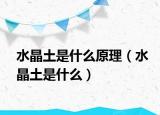 水晶土是什么原理（水晶土是什么）