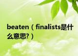 beaten（finalists是什么意思?）