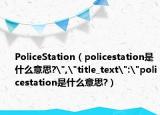 PoliceStation（policestation是什么意思?