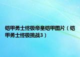 铠甲勇士终极帝皇铠甲图片（铠甲勇士终极挑战3）