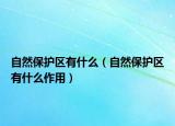 自然保护区有什么（自然保护区有什么作用）