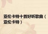 亚伦卡特十首好听歌曲（亚伦卡特）