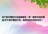 终于看开爱回不来是哪首歌（有一首歌中间高潮是:终于看开爱回不来…有谁知道它的歌名吗）