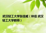 武汉轻工大学张佳威（林佳 武汉轻工大学教师）