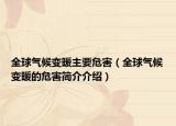 全球气候变暖主要危害（全球气候变暖的危害简介介绍）