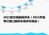 2021新交规越线停车（2021年信号灯路口越停车线停车规定）