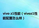 vivo z1性能（vivoz1性能配置怎么样）