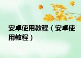 安卓使用教程（安卓使用教程）