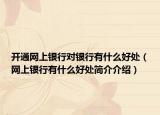开通网上银行对银行有什么好处（网上银行有什么好处简介介绍）