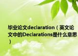 毕业论文declaration（英文论文中的Declarations是什么意思）