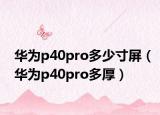 华为p40pro多少寸屏（华为p40pro多厚）