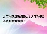 人工学院2游戏网站（人工学院2怎么开始游戏啊）