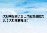 大月薰见到了自己久别重逢的女儿（大月薰的介绍）