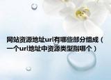 网站资源地址url有哪些部分组成（一个url地址中资源类型指哪个）