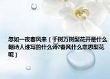 忽如一夜春风来（千树万树梨花开是什么朝诗人谁写的什么诗?春风什么意思梨花呢）
