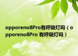 opporeno8Pro有呼吸灯吗（opporeno8Pro 有呼吸灯吗）