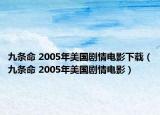 九条命 2005年美国剧情电影下载（九条命 2005年美国剧情电影）