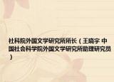 社科院外国文学研究所所长（王晓宇 中国社会科学院外国文学研究所助理研究员）