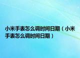 小米手表怎么调时间日期（小米手表怎么调时间日期）