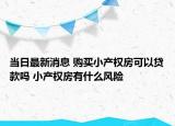 当日最新消息 购买小产权房可以贷款吗 小产权房有什么风险