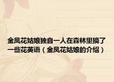 金凤花姑娘独自一人在森林里摘了一些花英语（金凤花姑娘的介绍）