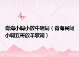 青海小调小放牛唱词（青海民间小调五哥放羊歌词）