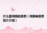 什么是鸿鹄的意思（鸿鹄啥意思简介介绍）