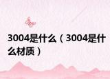 3004是什么（3004是什么材质）