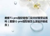 鹿客T1 pro指纹锁有门没关好报警设置吗（鹿客t1-pro指纹锁怎么添加开锁成员）