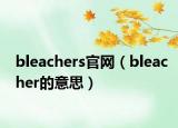 bleachers官网（bleacher的意思）